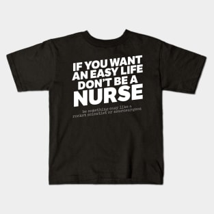 If You Want An Easy Life Don't Be A Nurse Kids T-Shirt